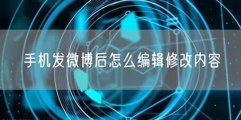 手机发微博后怎么编辑修改内容