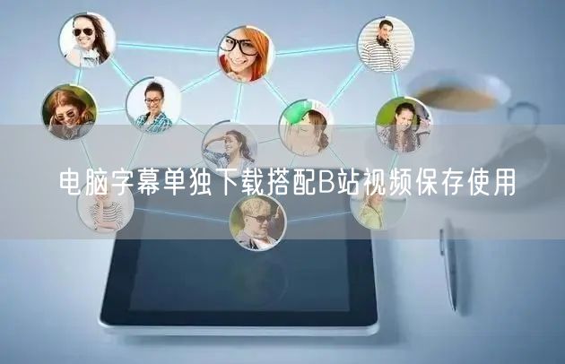 电脑字幕单独下载搭配B站视频保存使用