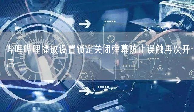 哔哩哔哩播放设置锁定关闭弹幕防止误触再次开启