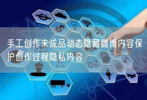 手工创作未成品动态隐藏微博内容保护创作过程隐私内容