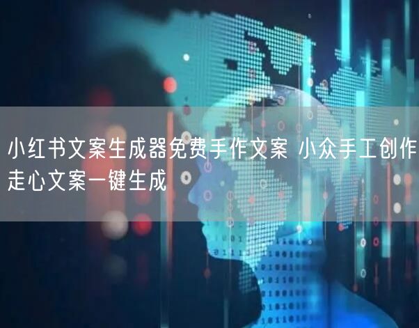 小红书文案生成器免费手作文案 小众手工创作走心文案一键生成