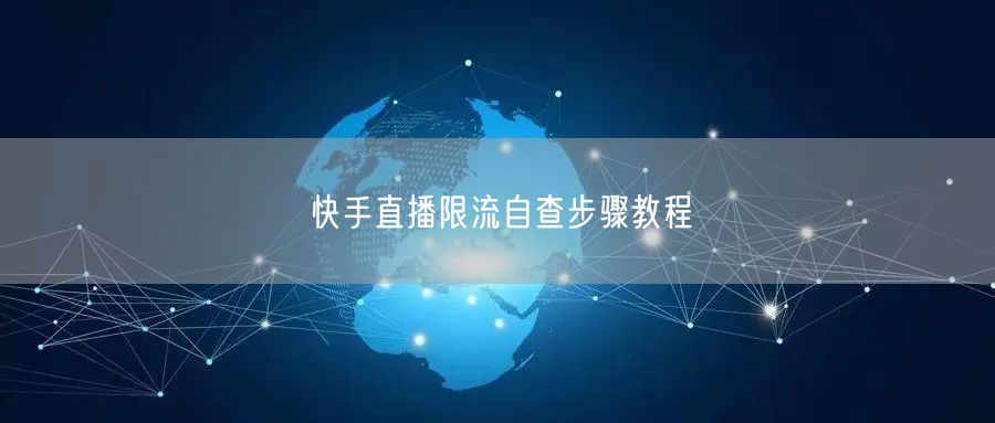 快手直播限流自查步骤教程