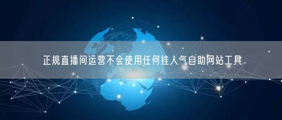 正规直播间运营不会使用任何挂人气自助网站工具