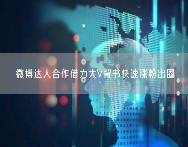 微博达人合作借力大V背书快速涨粉出圈