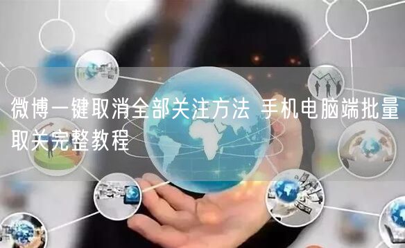 微博一键取消全部关注方法 手机电脑端批量取关完整教程