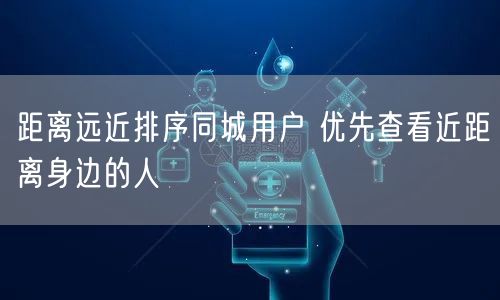 距离远近排序同城用户 优先查看近距离身边的人