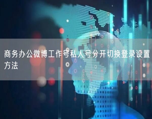 商务办公微博工作号私人号分开切换登录设置方法