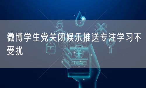 微博学生党关闭娱乐推送专注学习不受扰