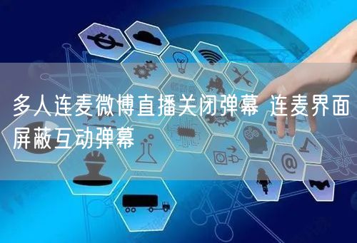 多人连麦微博直播关闭弹幕 连麦界面屏蔽互动弹幕