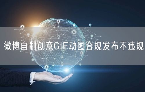 微博自制创意GIF动图合规发布不违规