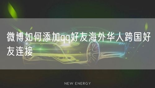 微博如何添加qq好友海外华人跨国好友连接