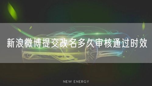 新浪微博提交改名多久审核通过时效