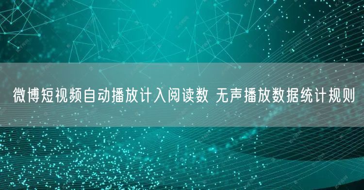 微博短视频自动播放计入阅读数 无声播放数据统计规则