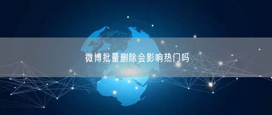 微博批量删除会影响热门吗
