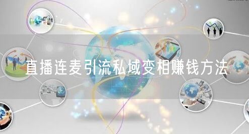 直播连麦引流私域变相赚钱方法