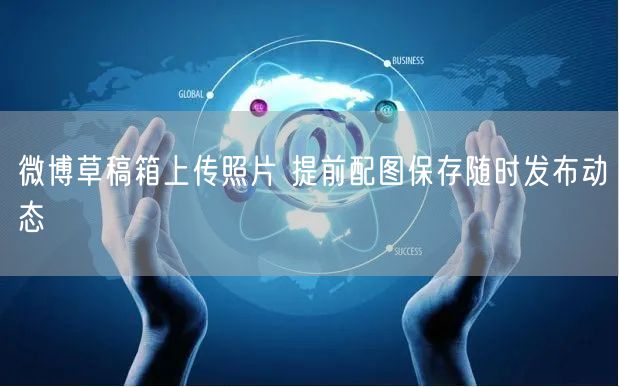 微博草稿箱上传照片 提前配图保存随时发布动态
