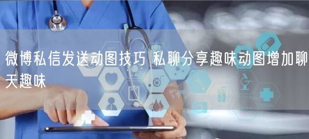 微博私信发送动图技巧 私聊分享趣味动图增加聊天趣味