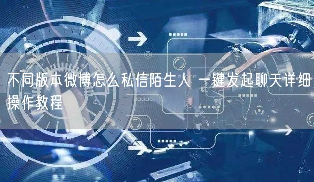 不同版本微博怎么私信陌生人 一键发起聊天详细操作教程