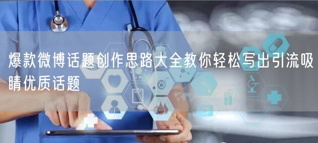 爆款微博话题创作思路大全教你轻松写出引流吸睛优质话题