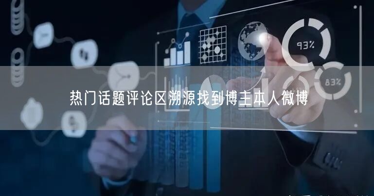 热门话题评论区溯源找到博主本人微博