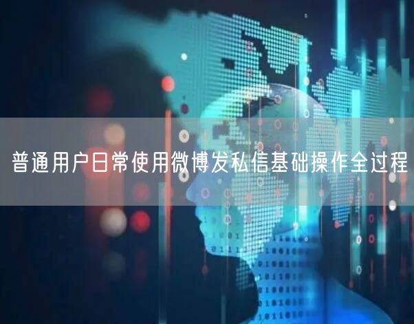 普通用户日常使用微博发私信基础操作全过程