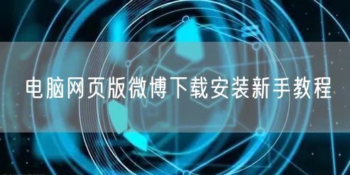 电脑网页版微博下载安装新手教程