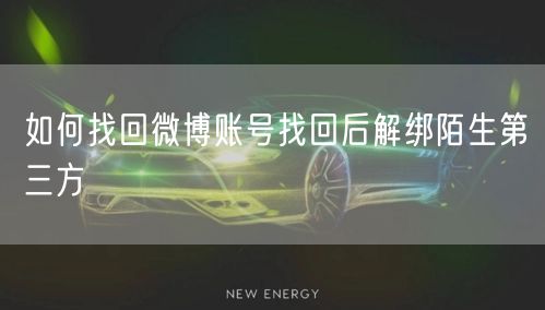 如何找回微博账号找回后解绑陌生第三方