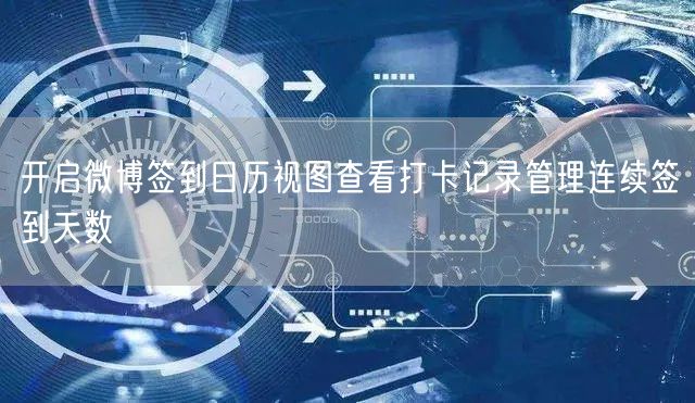 开启微博签到日历视图查看打卡记录管理连续签到天数