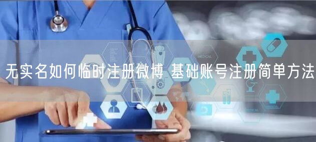 无实名如何临时注册微博 基础账号注册简单方法