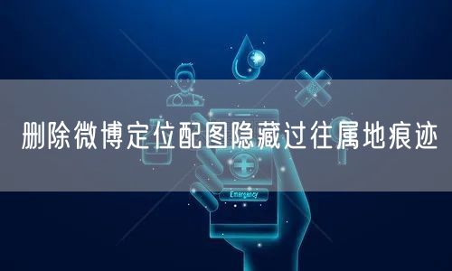 删除微博定位配图隐藏过往属地痕迹