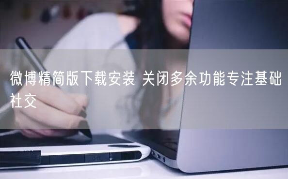 微博精简版下载安装 关闭多余功能专注基础社交