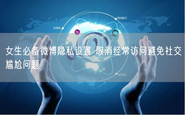 女生必备微博隐私设置 取消经常访问避免社交尴尬问题