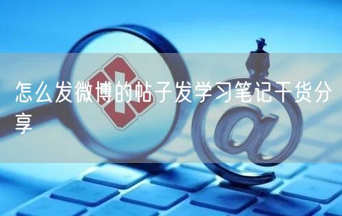 怎么发微博的帖子发学习笔记干货分享