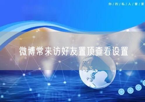 微博常来访好友置顶查看设置