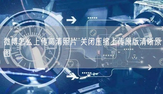 微博怎么上传高清照片 关闭压缩上传原版清晰原图