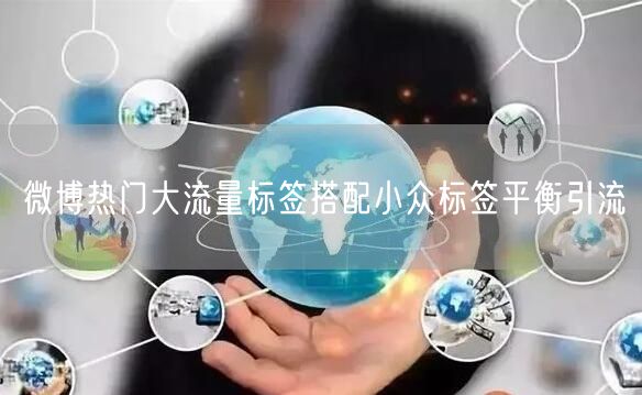 微博热门大流量标签搭配小众标签平衡引流