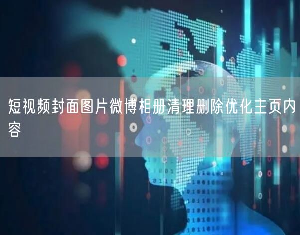 短视频封面图片微博相册清理删除优化主页内容