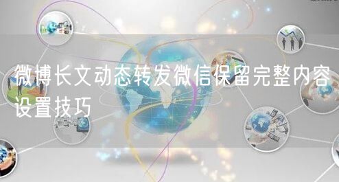 微博长文动态转发微信保留完整内容设置技巧