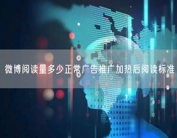 微博阅读量多少正常广告推广加热后阅读标准