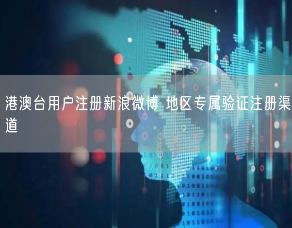 港澳台用户注册新浪微博 地区专属验证注册渠道