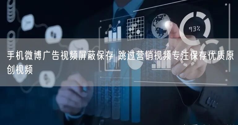 手机微博广告视频屏蔽保存 跳过营销视频专注保存优质原创视频