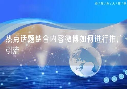 热点话题结合内容微博如何进行推广引流