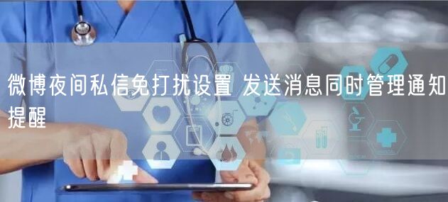 微博夜间私信免打扰设置 发送消息同时管理通知提醒
