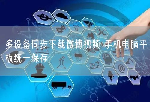 多设备同步下载微博视频 手机电脑平板统一保存