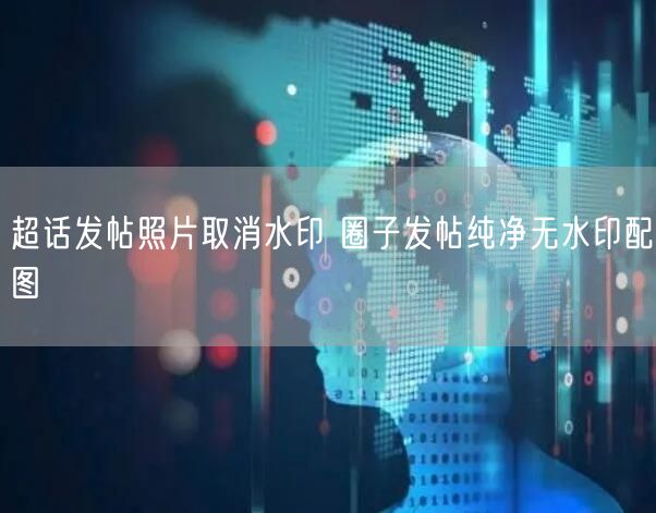 超话发帖照片取消水印 圈子发帖纯净无水印配图